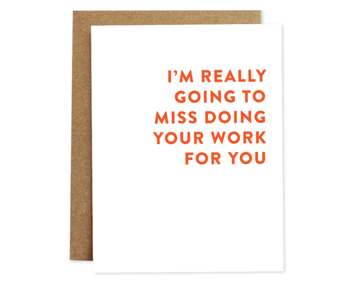Doing Your work retirement card by rhubarb paper co. Canadian-made greeting card that says "i'm really going to miss doing all your work for you" in orange lettering on the front and is blank on the inside
