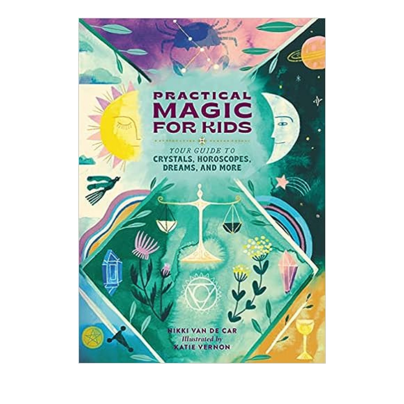 Practical Magic for Kids: Your Guide to Crystals, Horoscopes, Dreams, and More