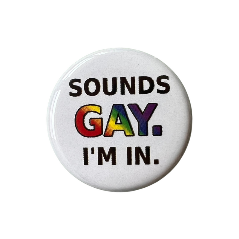 Sounds Gay, I'm In Pin