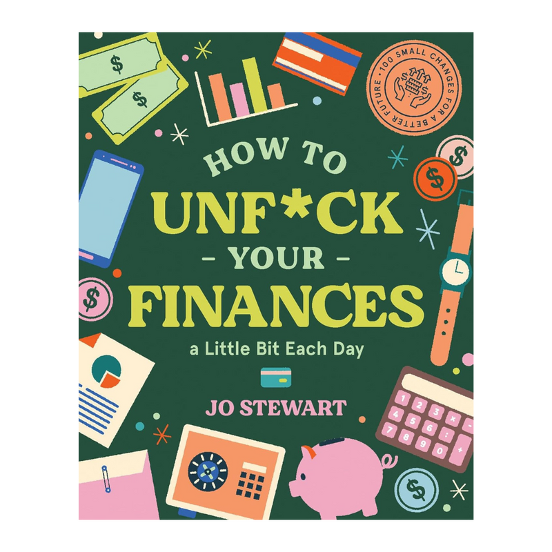 How to Unf*ck Your Finances a Little Bit Each Day: 100 Small Changes for a Better Future