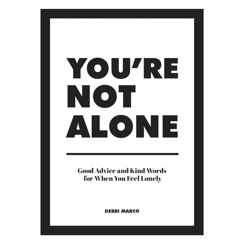 You're Not Alone: Good Advice and Kind Words for When You Feel Lonely
