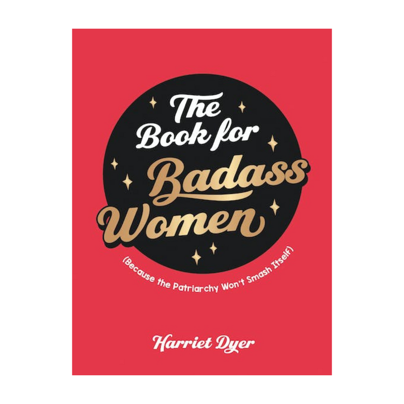 The Book for Badass Women: (Because the Patriarchy Won t Smash Itself)